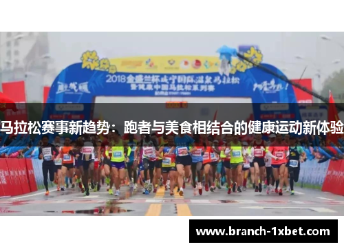 马拉松赛事新趋势：跑者与美食相结合的健康运动新体验