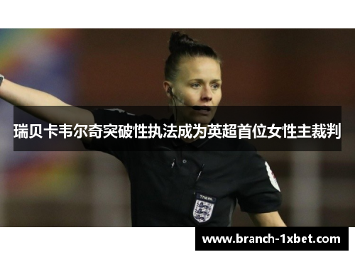 瑞贝卡韦尔奇突破性执法成为英超首位女性主裁判