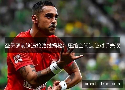 圣保罗前锋逼抢路线揭秘：压缩空间迫使对手失误